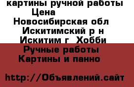 картины ручной работы › Цена ­ 1500-3000 - Новосибирская обл., Искитимский р-н, Искитим г. Хобби. Ручные работы » Картины и панно   